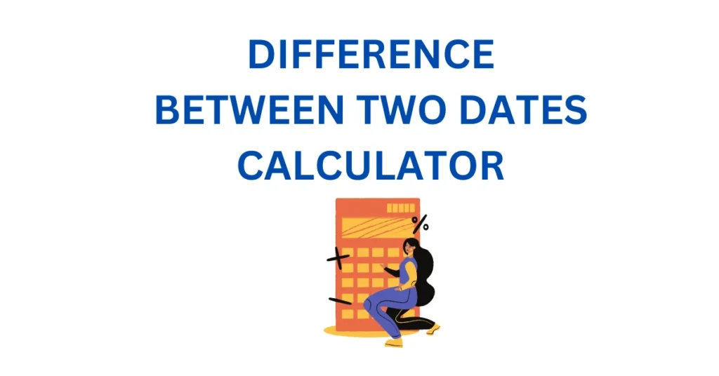 DIFFERENCE BETWEEN TWO DATES CALCULATOR